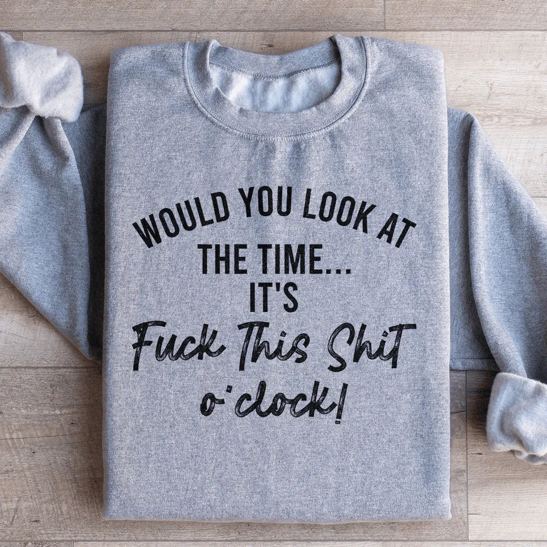 Would You Look At The Time Sweatshirt