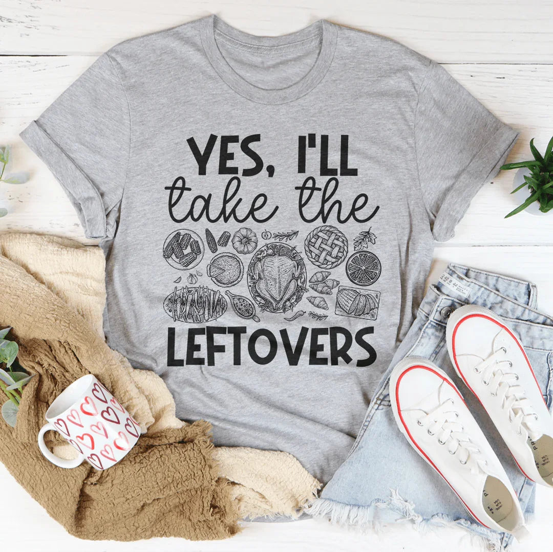 Yes I'll Take The Leftovers Tee