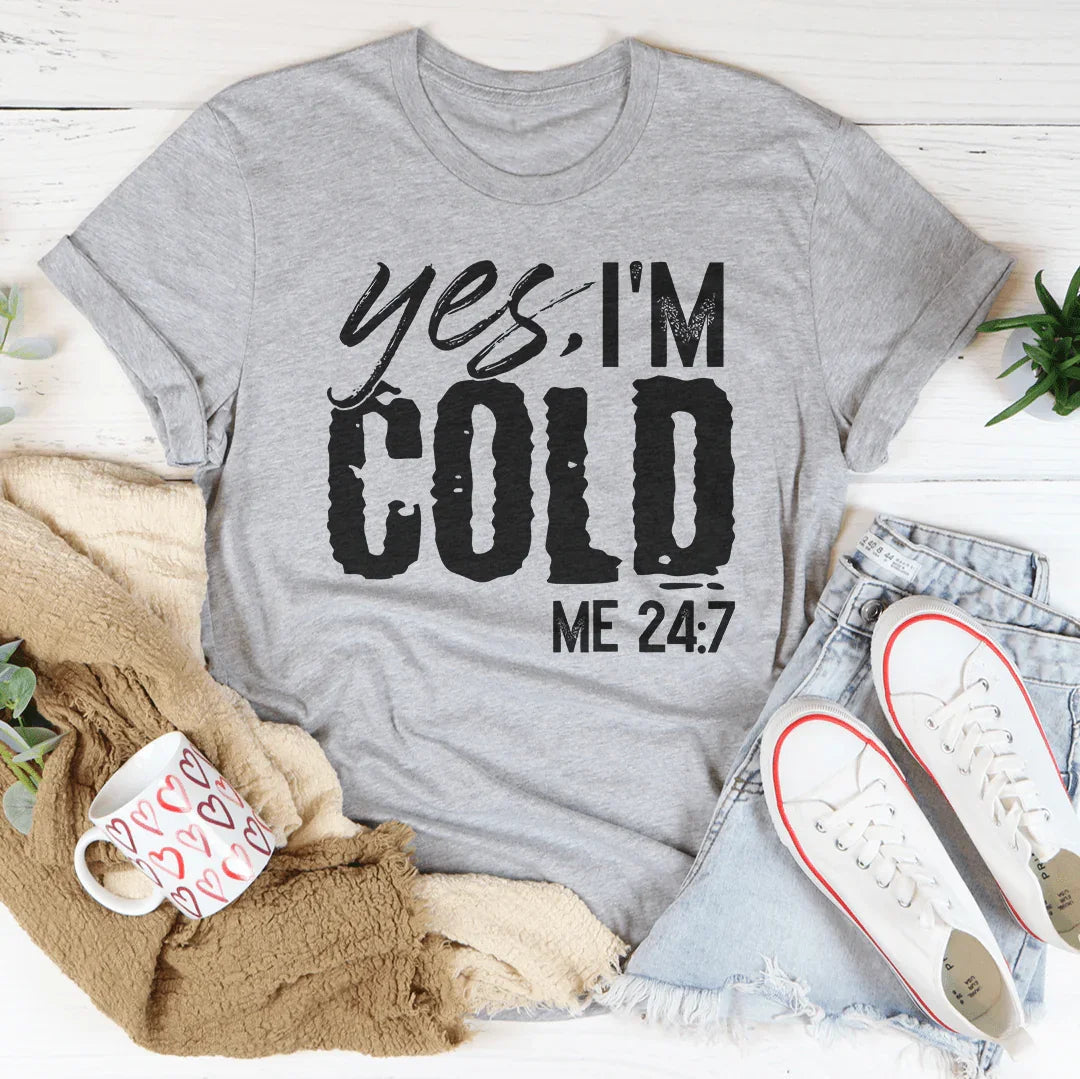 Yes I'm Cold 24:7 Tee