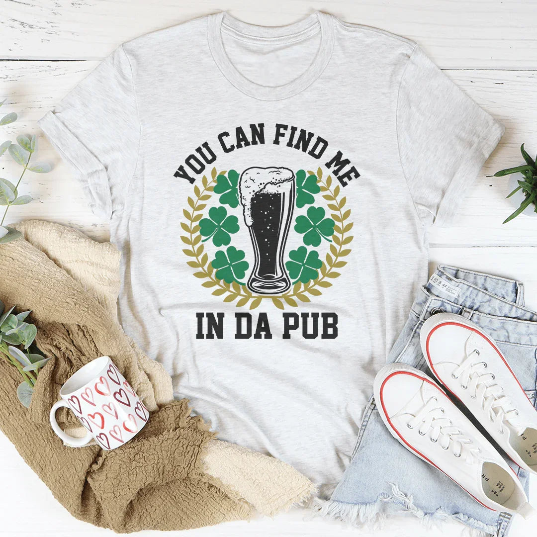 You Can Find Me In Da Pub Tee