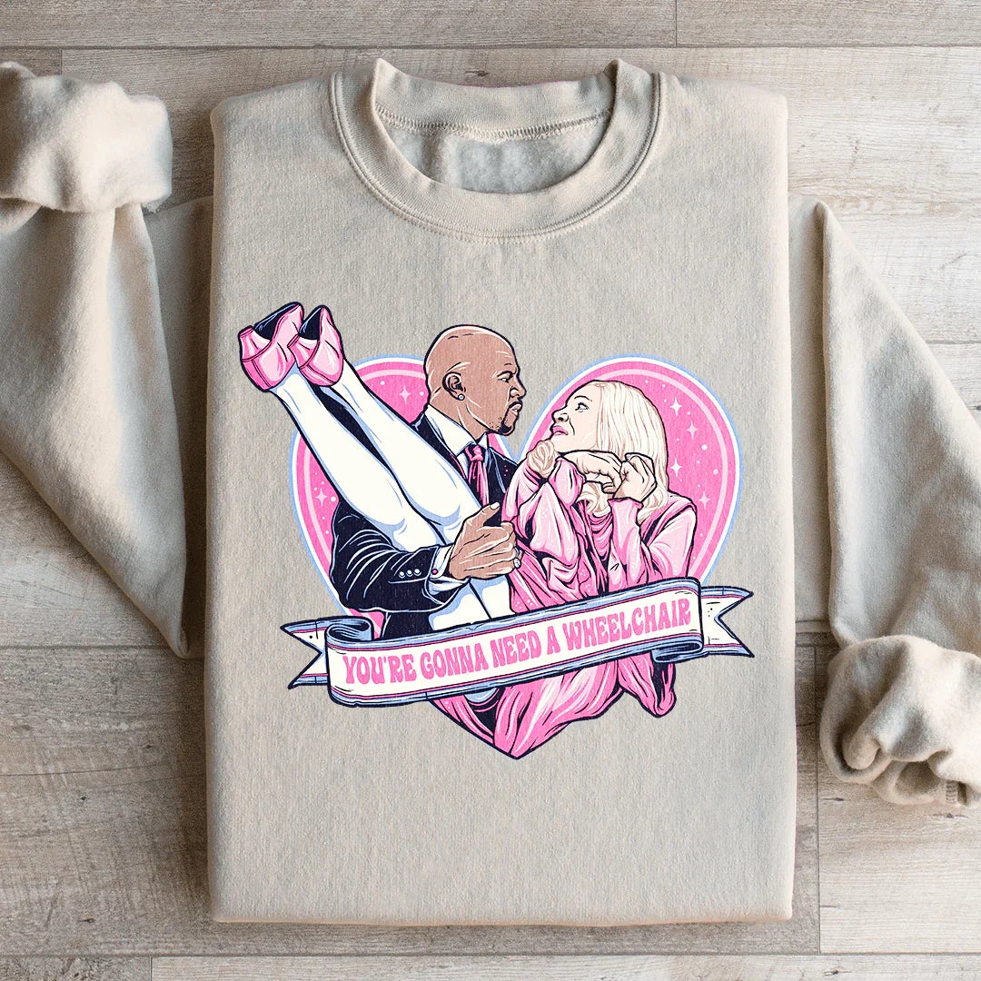 You're Gonna Need A Wheelchair Sweatshirt