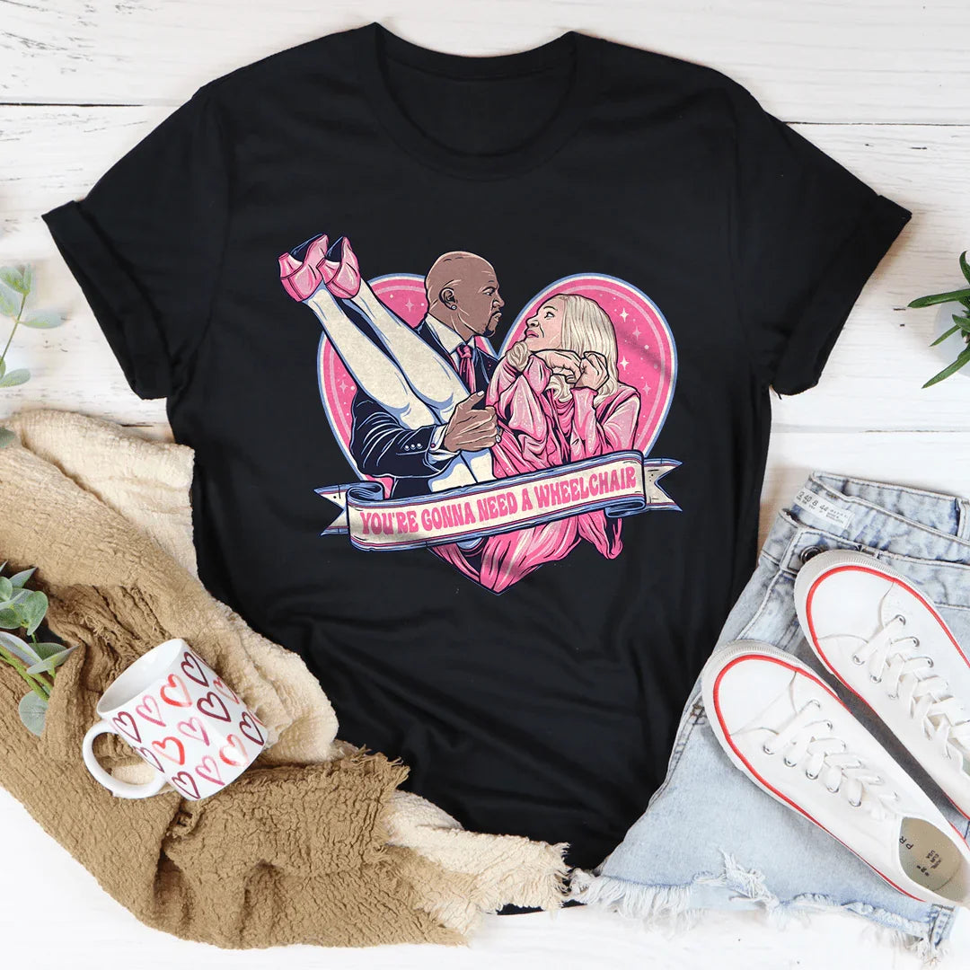 You're Gonna Need A Wheelchair Tee