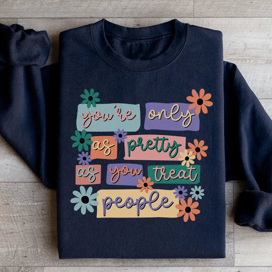 You're Only As Pretty As You Treat People Sweatshirt