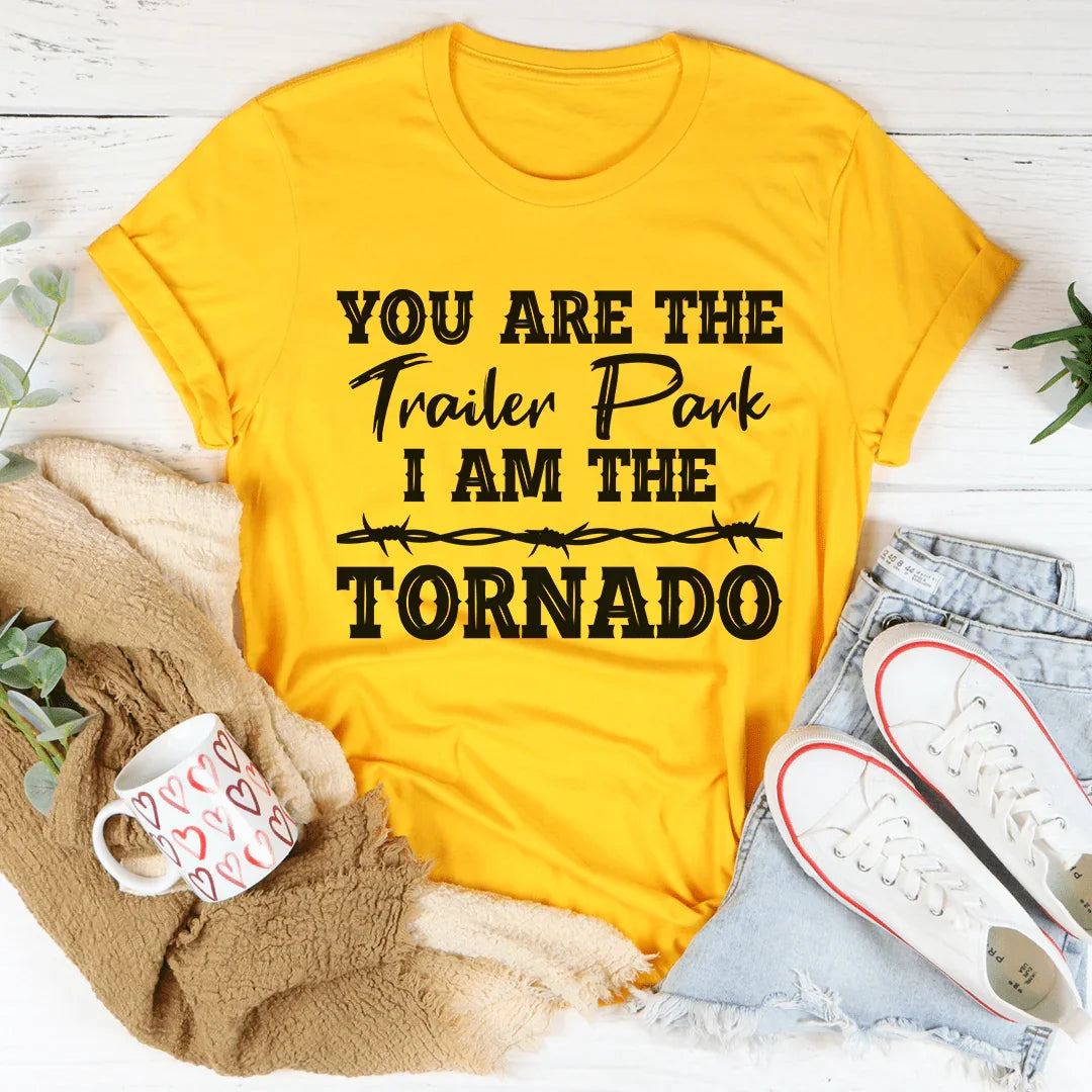 You're The Trailer Park I Am The Tornado Tee