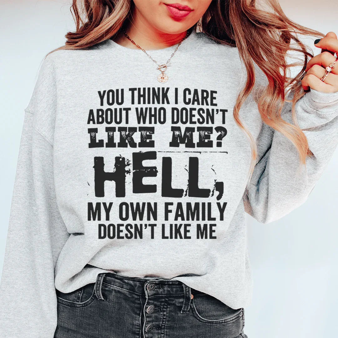 You Think I Care About Who Doesn't Like Me Sweatshirt