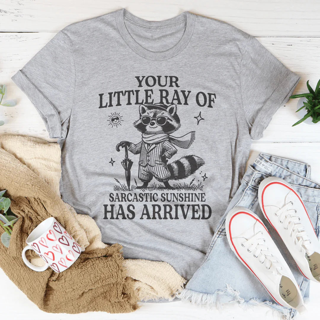 Your Little Ray Of Sarcastic Sunshine Has Arrived Tee