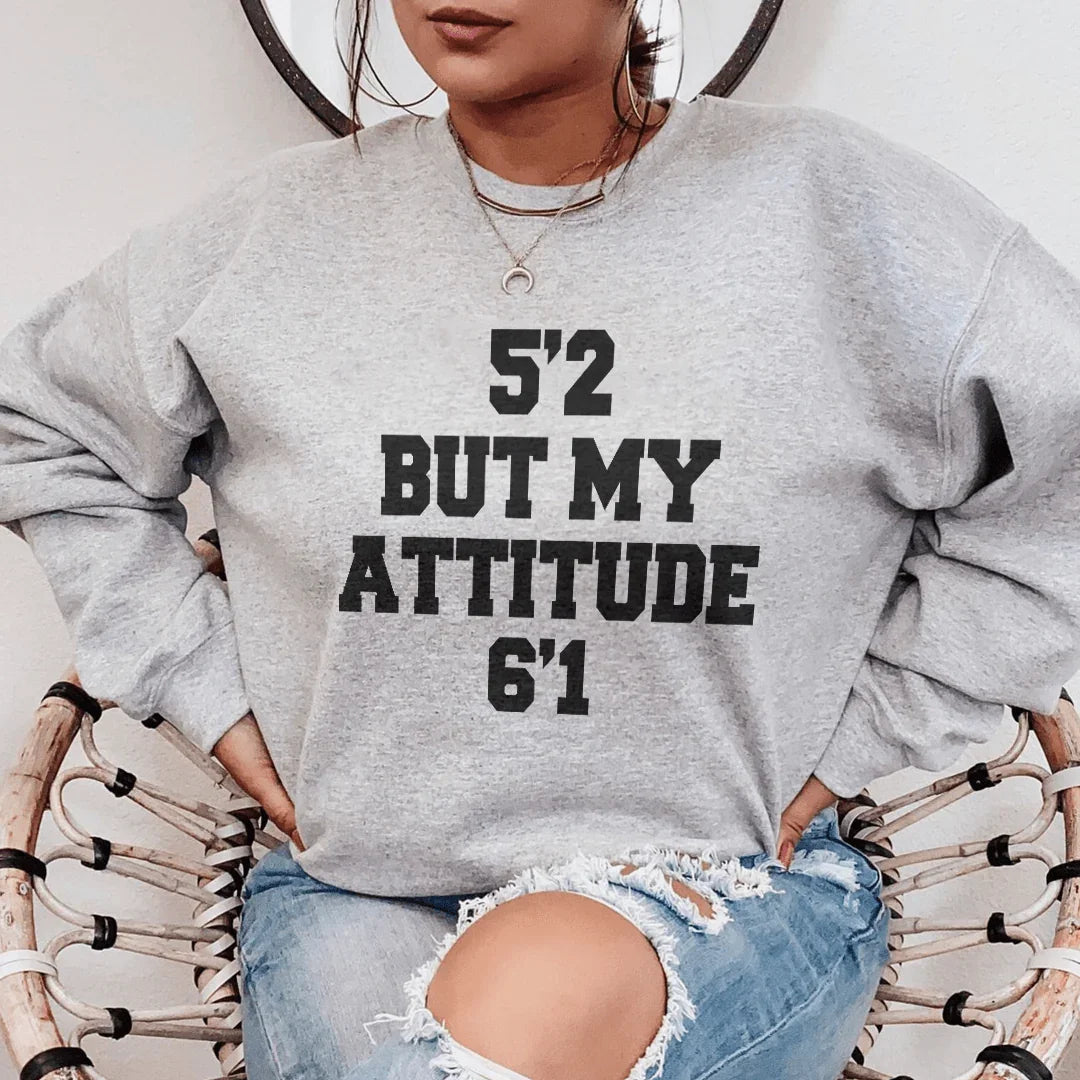 5'2 But My Attitude 6'1 Sweatshirt