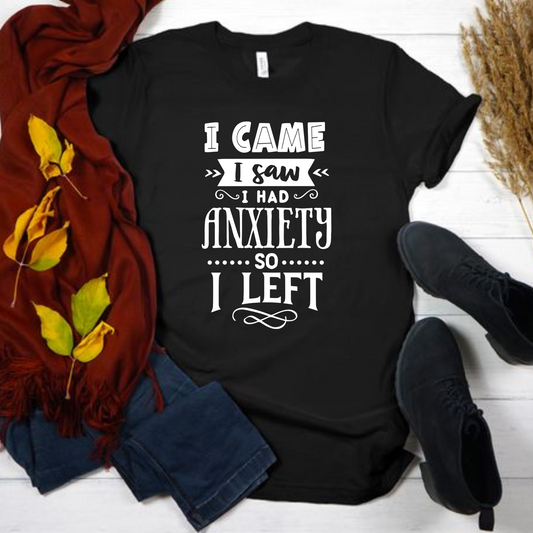 I came I Saw I had Anxiety I left  Graphic Tee