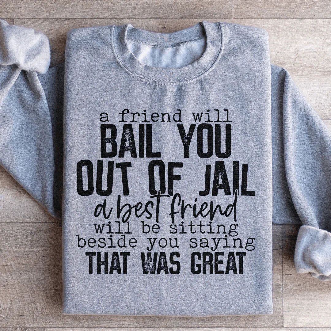A Friend Will Bail You Out Of Jail Sweatshirt