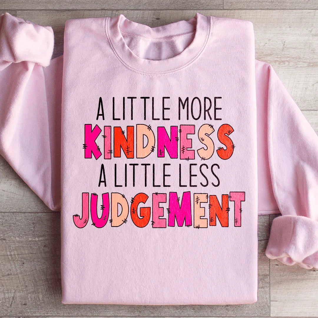 A Little More Kindness A Little Less Judgement Sweatshirt