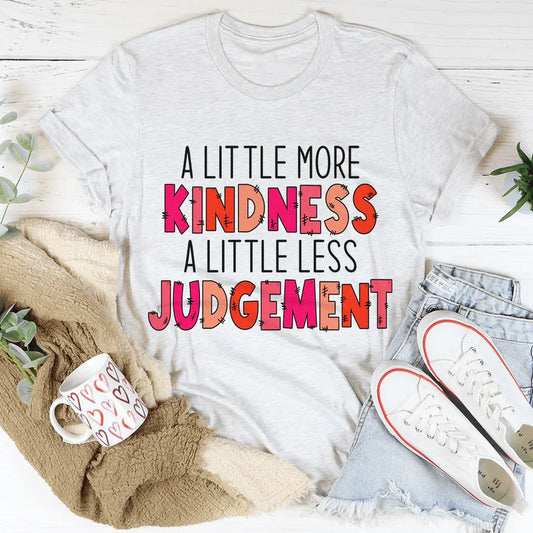 A Little More Kindness A Little Less Judgement Tee