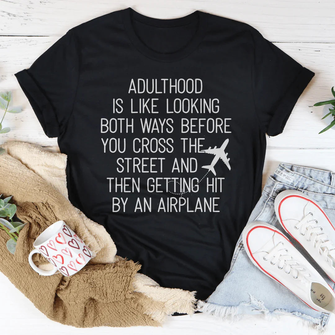 Adulthood Is Like Looking Both Ways Before You Cross The Street Tee