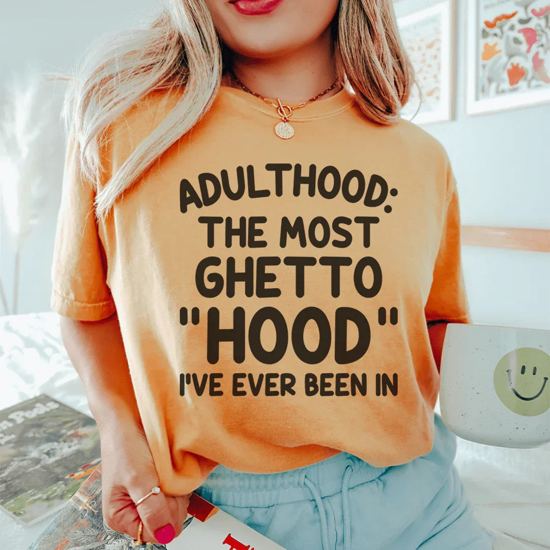 Adulthood Is The Most Ghetto Hood I've Ever Been In Tee