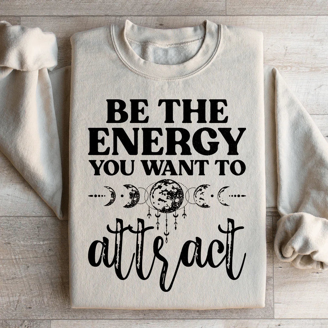 Be The Energy You Want To Attract Sweatshirt