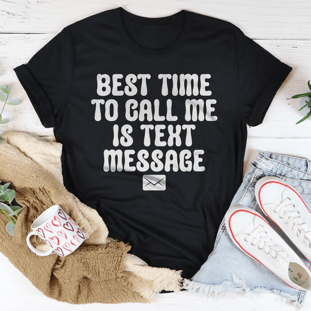 Best Time To Call Me Is Text Message Tee