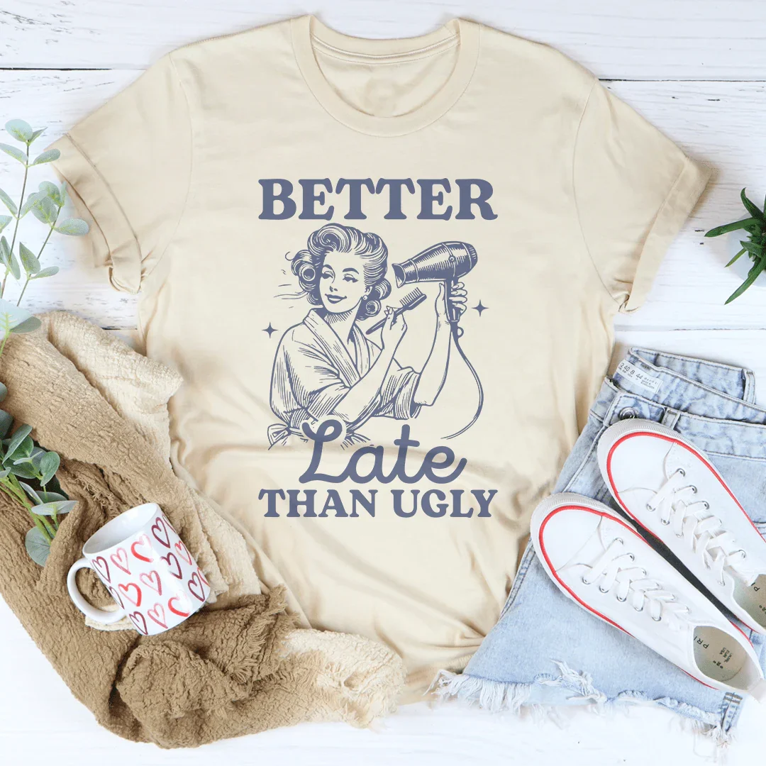 Better Late Than Ugly Tee