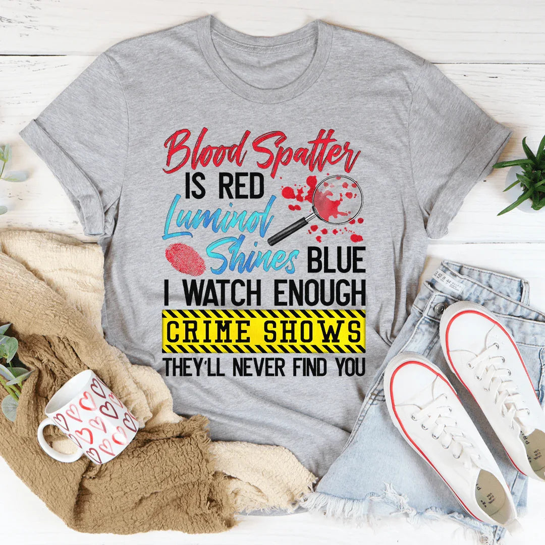 Blood Spatter Is Red Luminol Shines Are Blue Tee