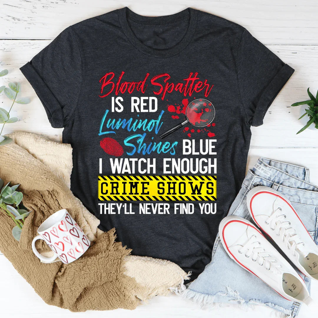 Blood Spatter Is Red Luminol Shines Are Blue Tee