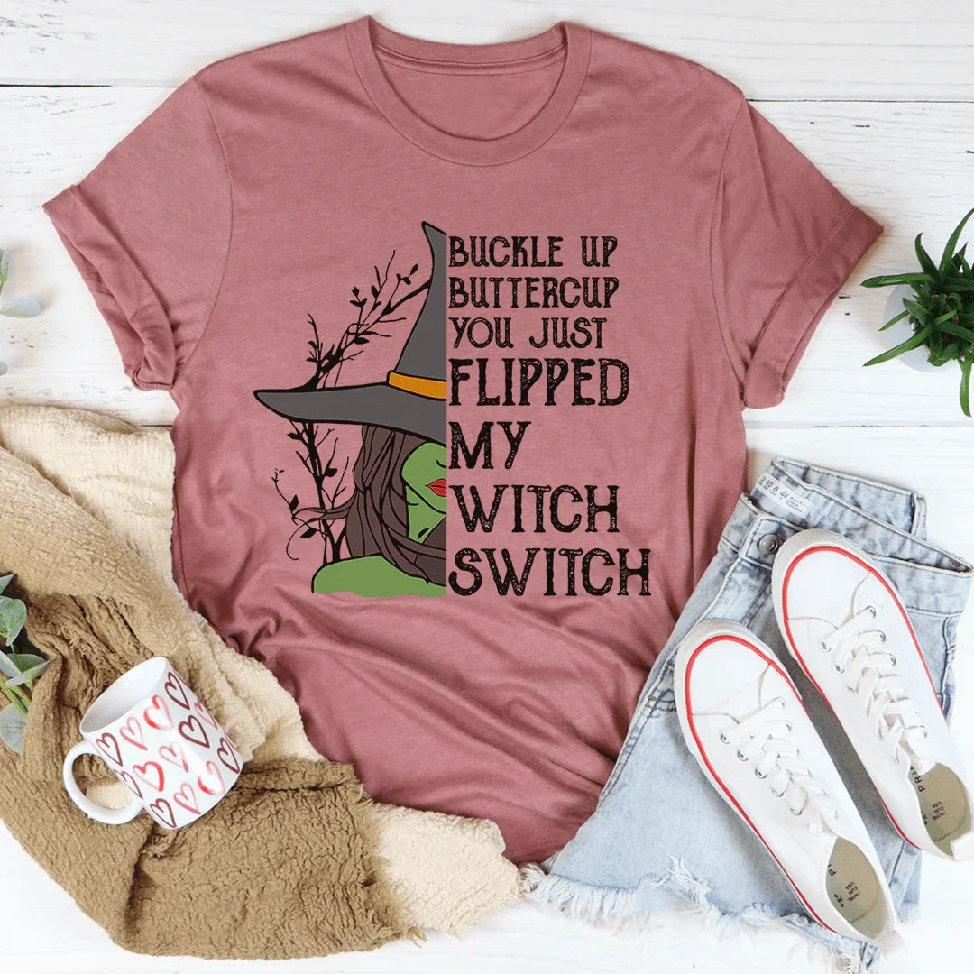 Buckle Up Buttercup You Just Flipped My Witch Switch Tee