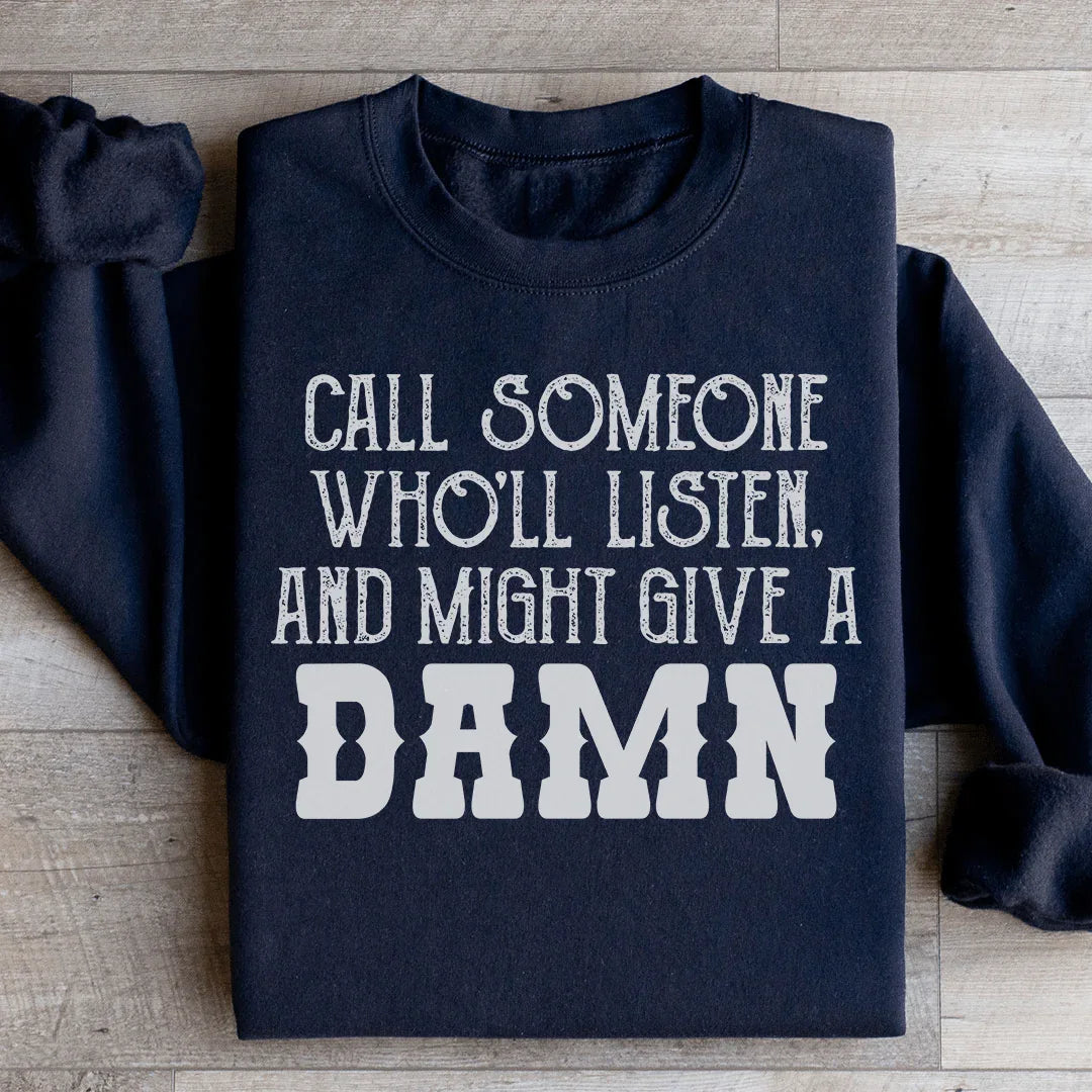 Call Someone Who'll Listen And Might Give A Damn Sweatshirt