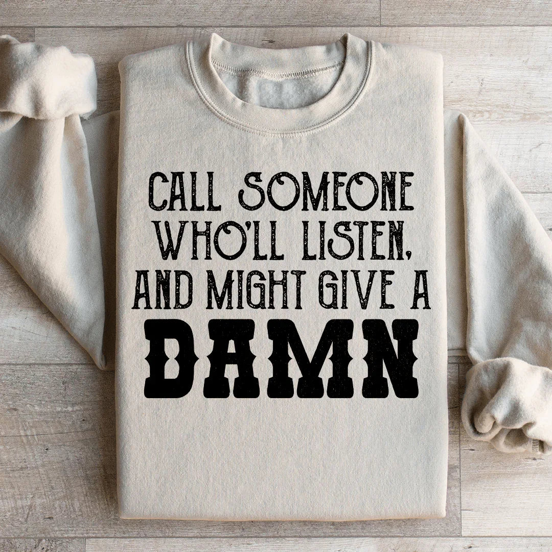 Call Someone Who'll Listen And Might Give A Damn Sweatshirt