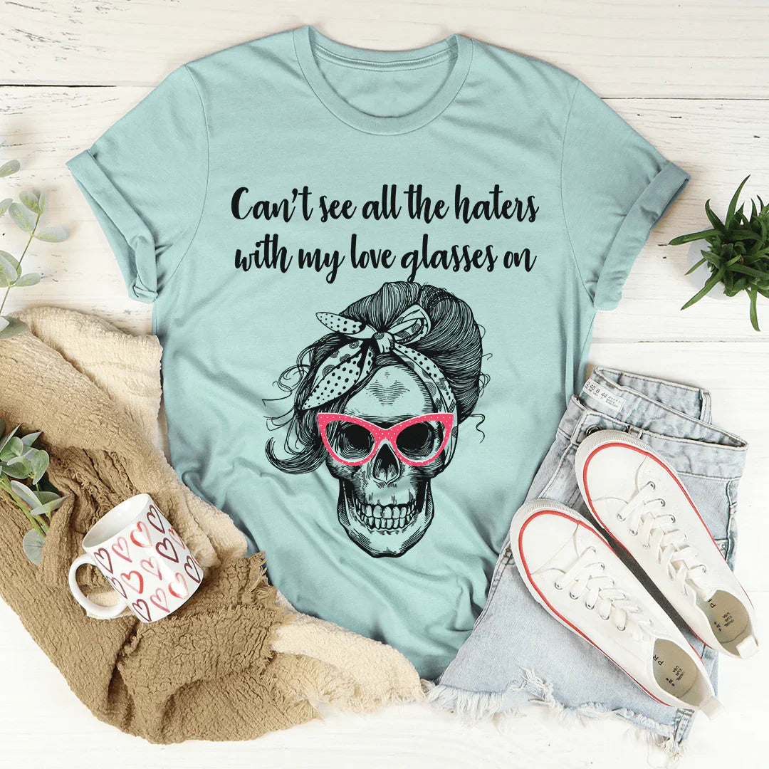 Can't See All The Haters With My Love Glasses On Tee