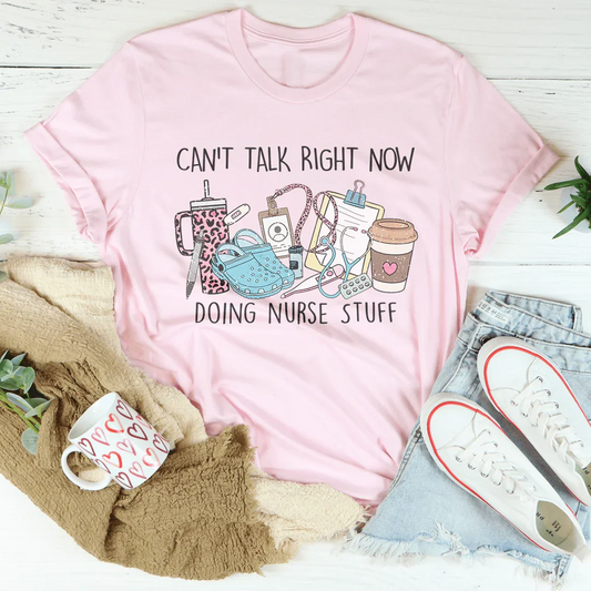 Can't Talk Right Now I'm Doing Nurse Stuff Tee