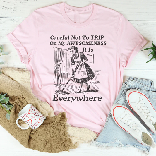 Careful Not To TRIP On My Awesomeness Tee