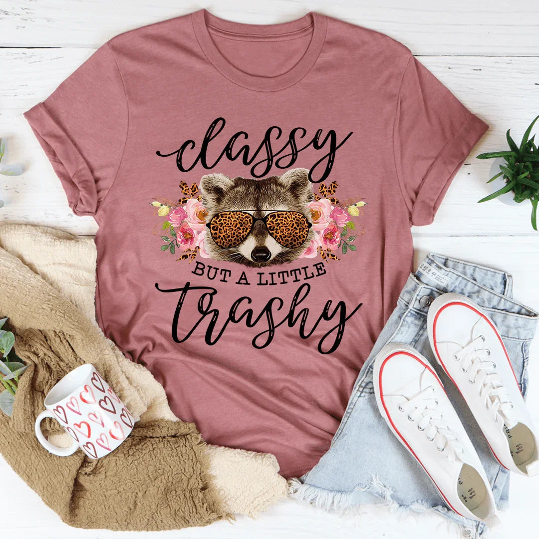 Classy But A Little Trashy Tee