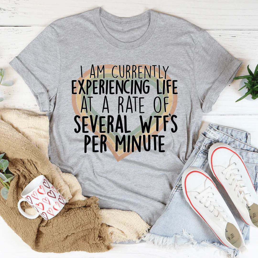 Currently Experiencing Life At A Rate Of Several Wtf's Per Minute Tee