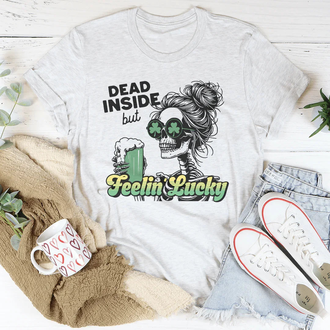 Dead Inside But Feelin Lucky Tee