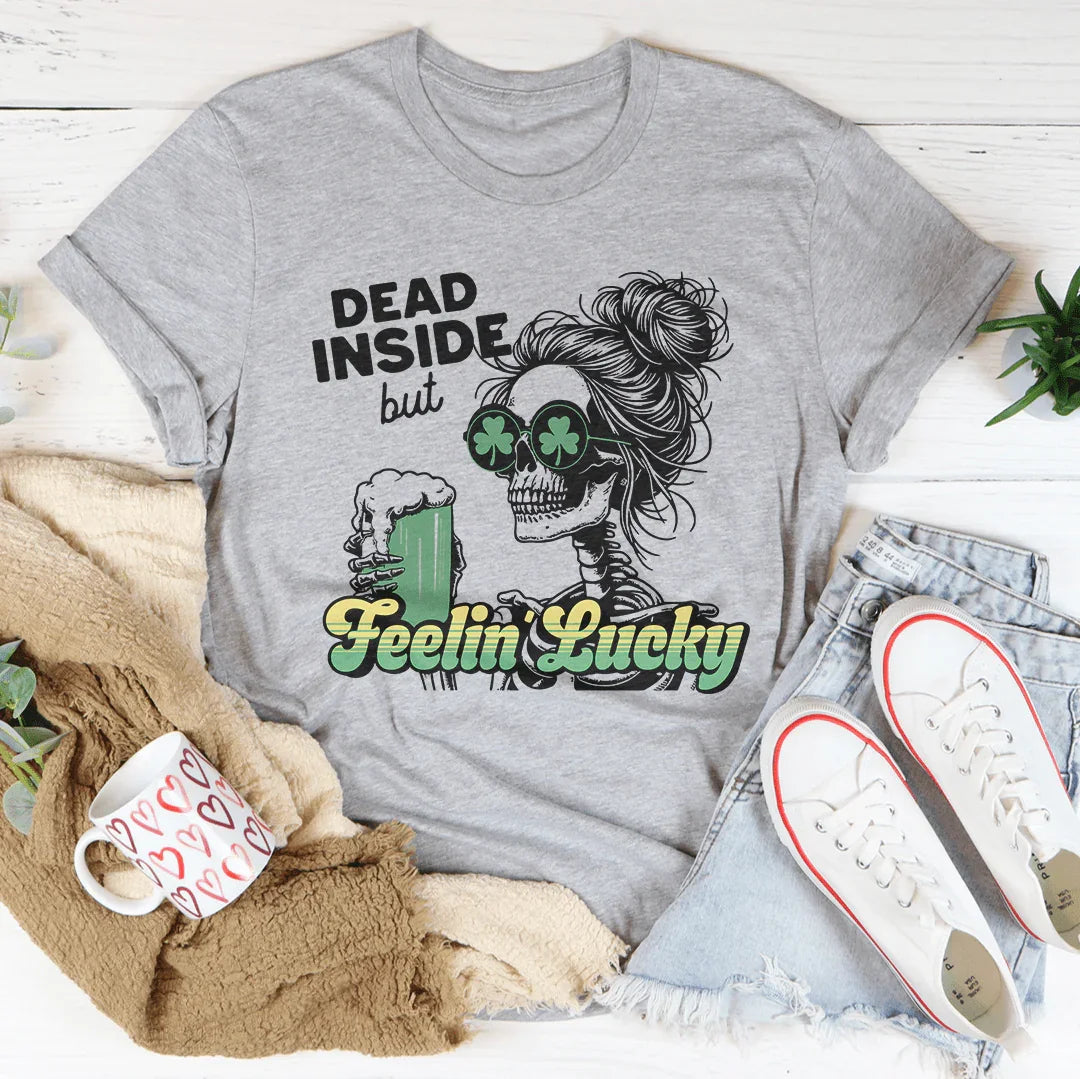 Dead Inside But Feelin Lucky Tee