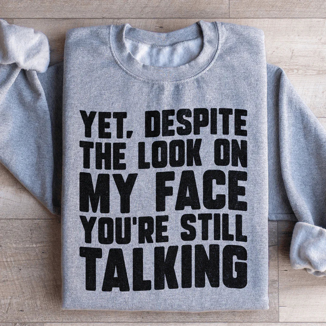 Despite The Look On My Face You're Still Talking Sweatshirt