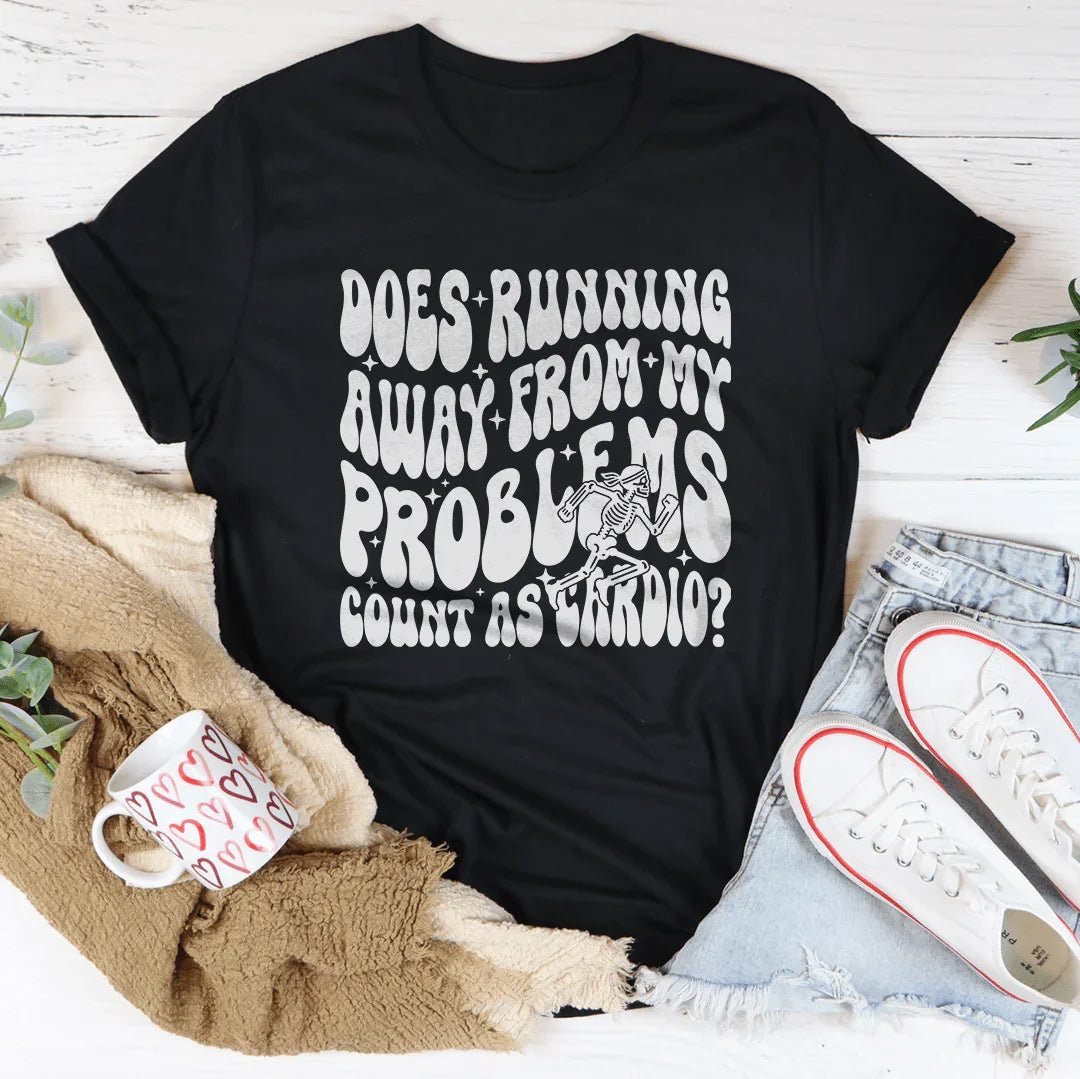 Does Running Away From My Problems Count As Cardio Tee