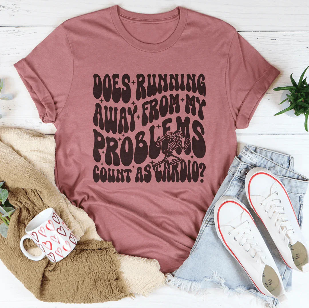 Does Running Away From My Problems Count As Cardio Tee