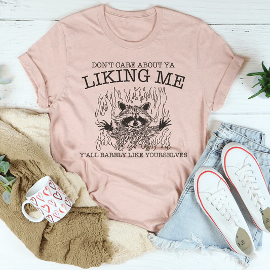 Don’t Care About Ya Liking Me Y’all Barely Like Yourselves Tee