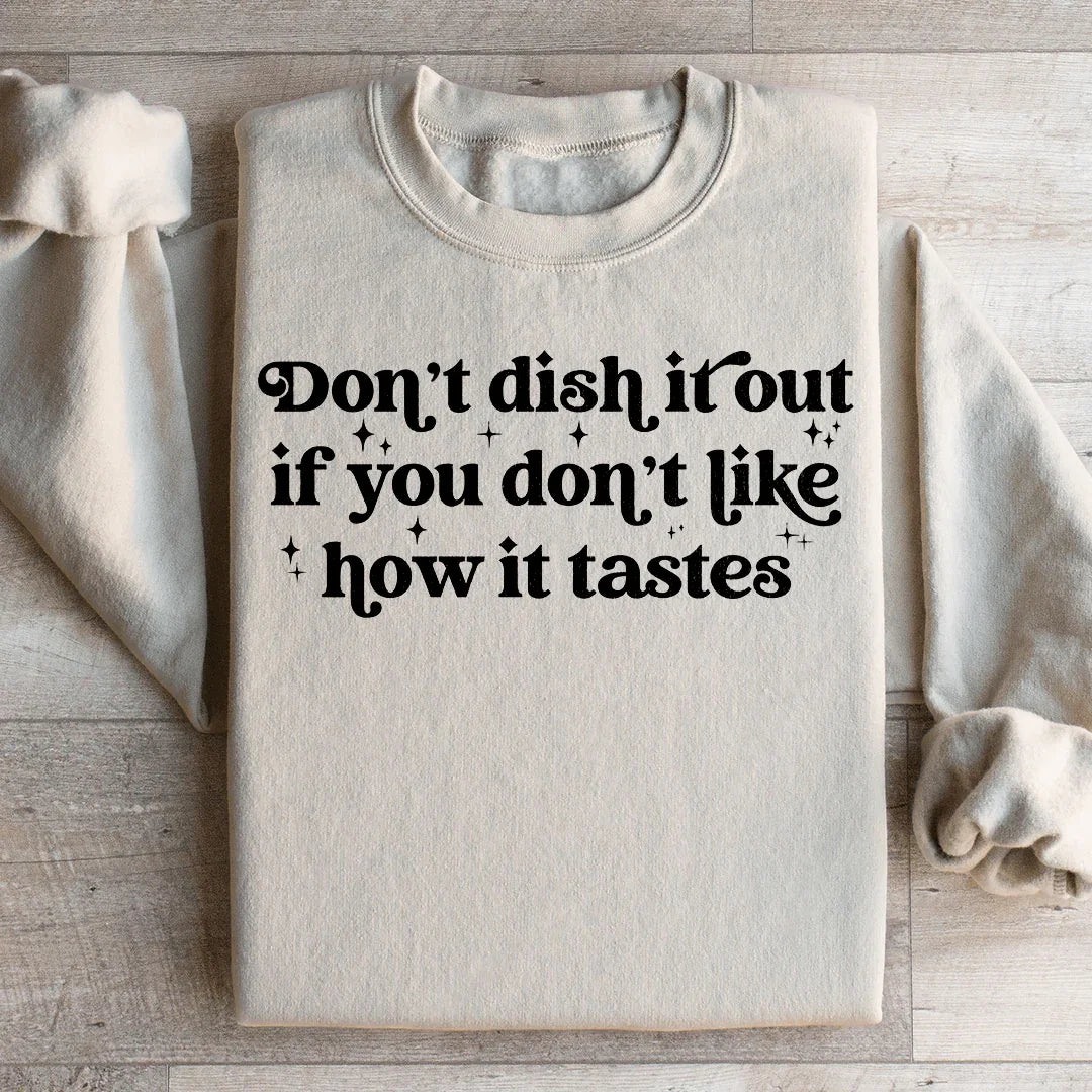 Don't Dish It Out If You Don't Like How It Tastes Sweatshirt