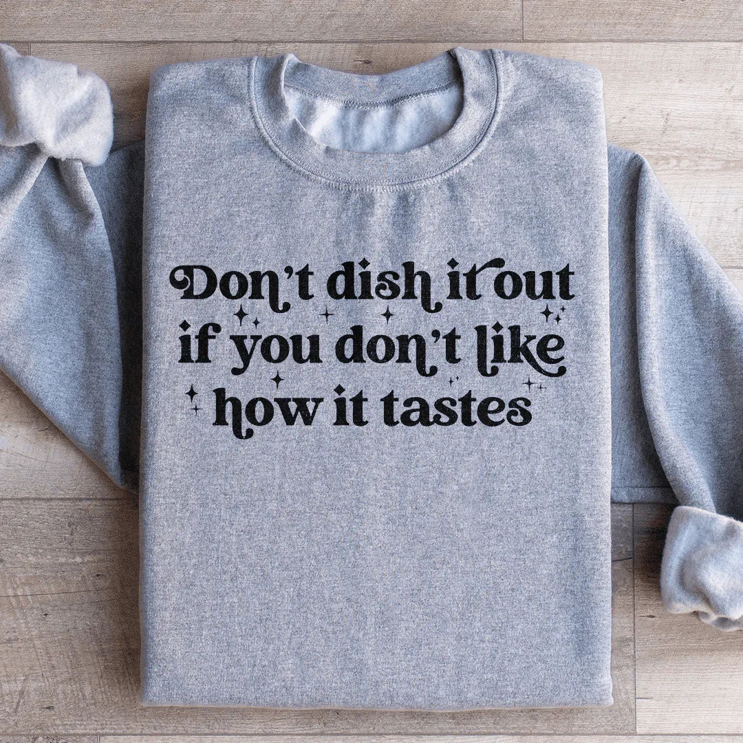 Don't Dish It Out If You Don't Like How It Tastes Sweatshirt