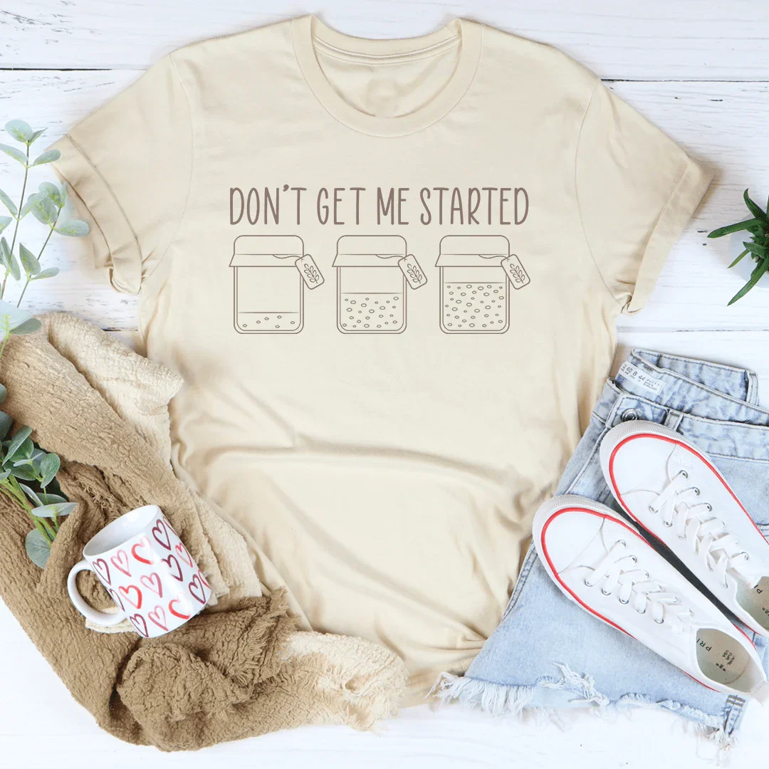 Don't Get Me Started Tee