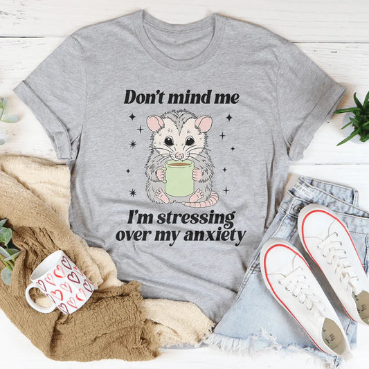 Don’t Mind Me I’m Stressing Over My Anxiety Tee