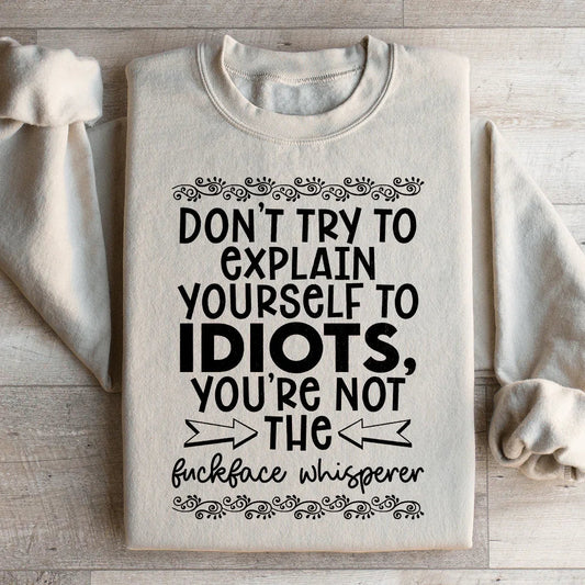 Don't Try To Explain Yourself Sweatshirt