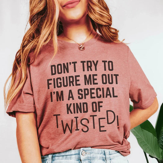 Don't Try To Figure Me Out I'm A Special Kind Of Twisted Tee