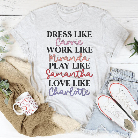 Dress Like Carrie Work Like Miranda Play Like Samantha Tee