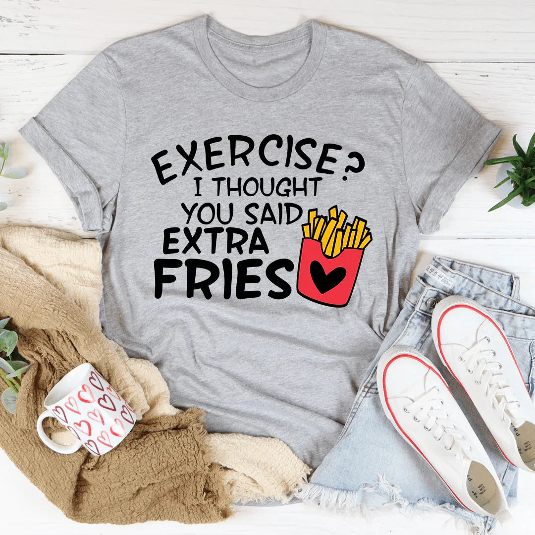 Exercise I Thought You Said Extra Fries Tee