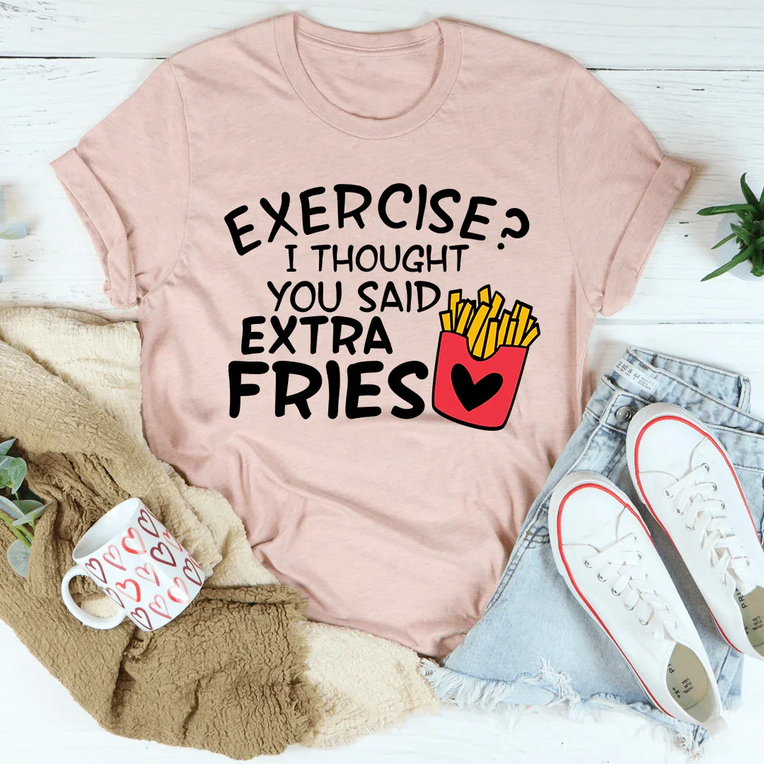 Exercise I Thought You Said Extra Fries Tee