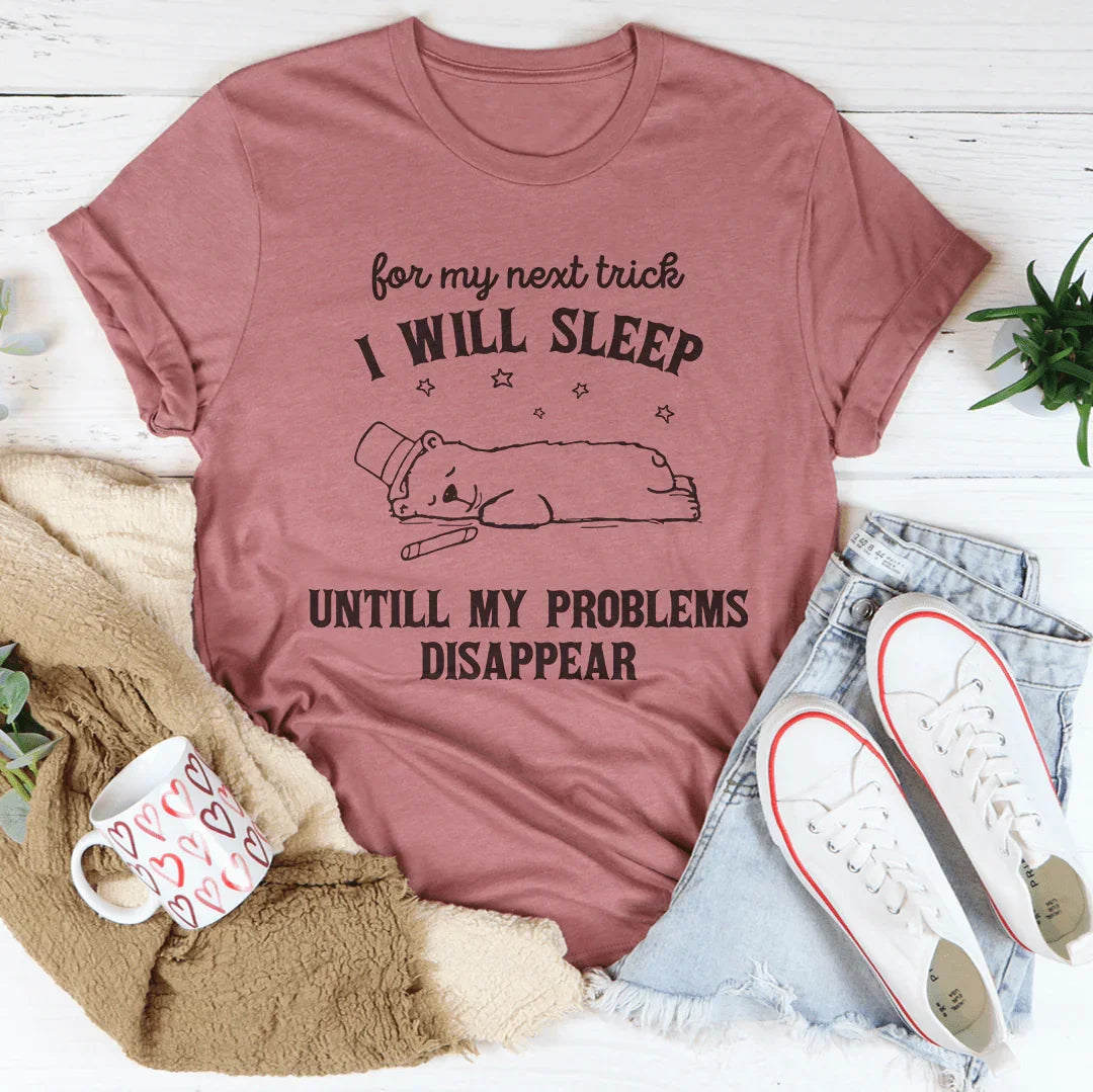 For My Next Trick I Will Sleep Untill My Problems Disapear Tee