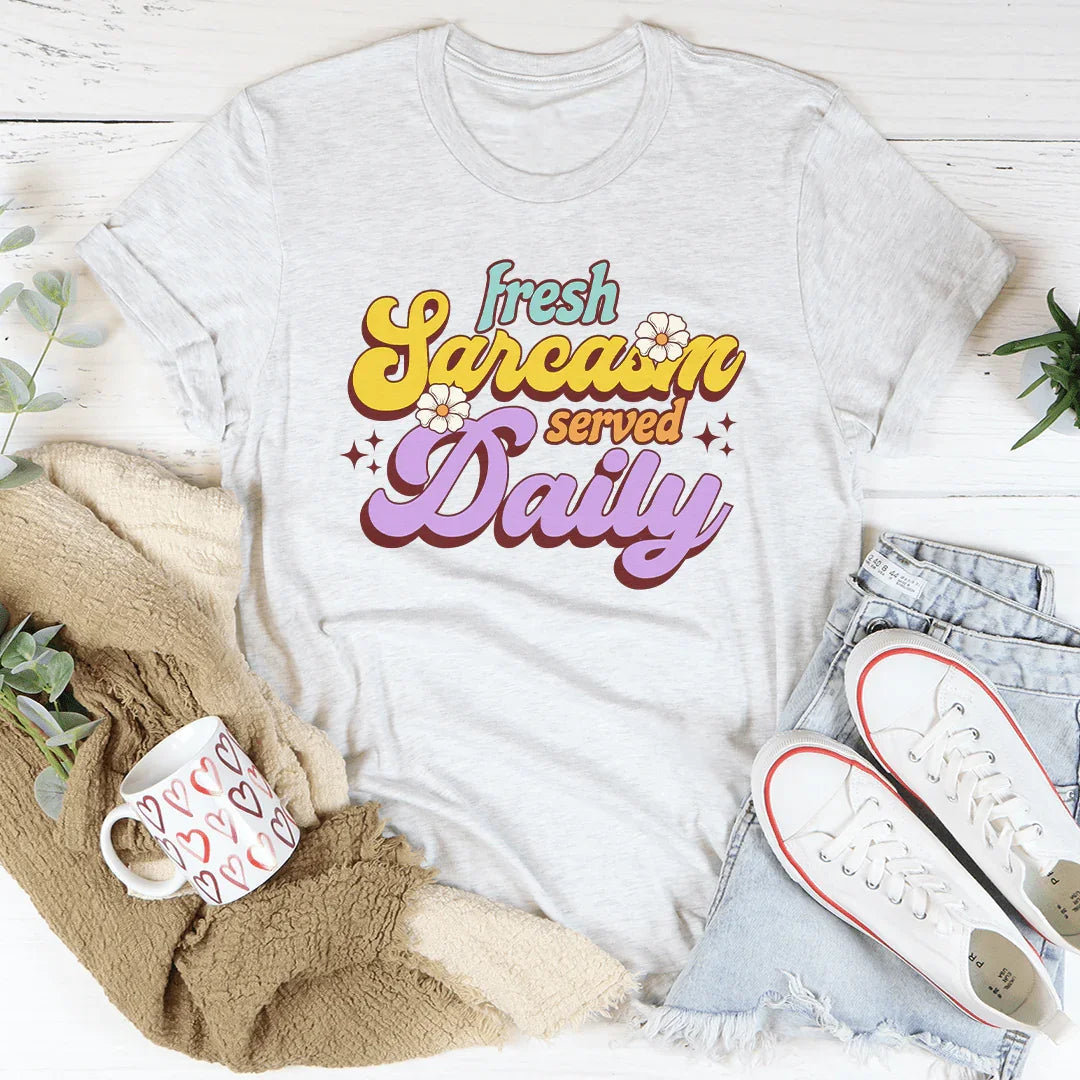 Fresh Sarcasm Served Daily Tee