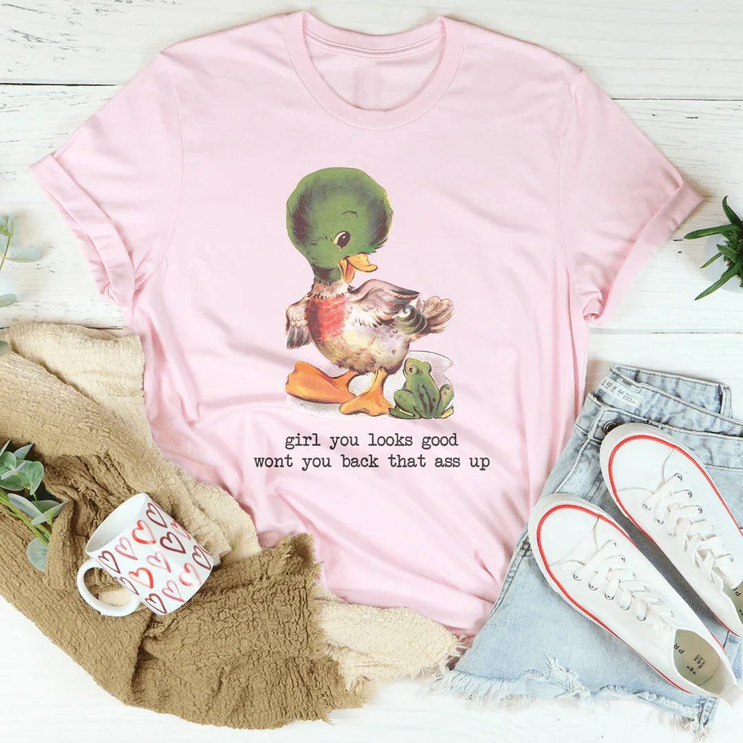 Girl You Looks Good Wont You Back Tee