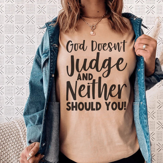 God Doesn't Judge And Neither Should You Tee