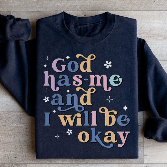 God Has Me And I Will Be Okay Sweatshirt
